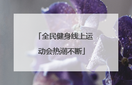 全民健身线上运动会热潮不断