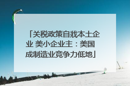 关税政策自戕本土企业 美小企业主：美国成制造业竞争力低地