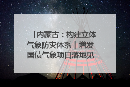 内蒙古：构建立体气象防灾体系｜增发国债气象项目落地见效系列报道