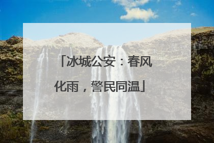 冰城公安：春风化雨，警民同温