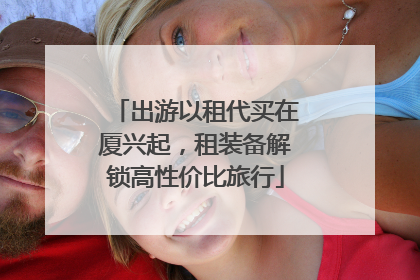出游以租代买在厦兴起，租装备解锁高性价比旅行