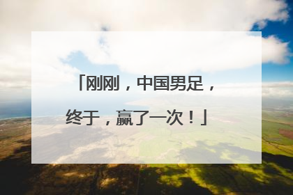 刚刚，中国男足，终于，赢了一次！