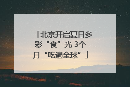 北京开启夏日多彩“食”光 3个月“吃遍全球”