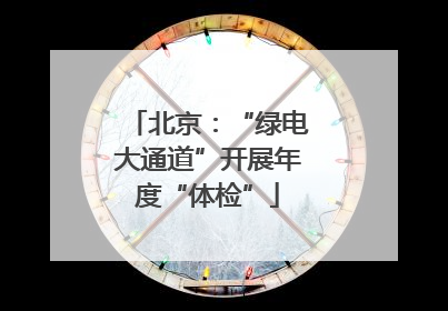 北京：“绿电大通道”开展年度“体检”