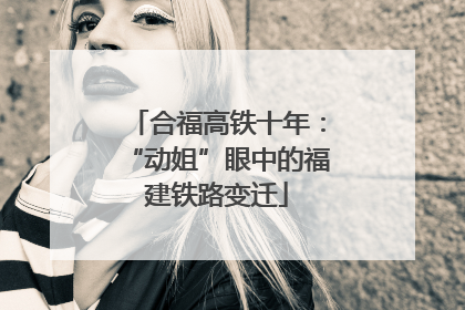 合福高铁十年：“动姐”眼中的福建铁路变迁