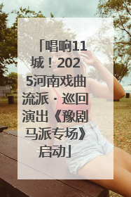 唱响11城！2025河南戏曲流派・巡回演出《豫剧马派专场》启动