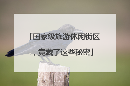 国家级旅游休闲街区，竟藏了这些秘密