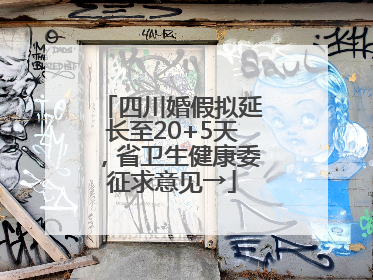 四川婚假拟延长至20+5天，省卫生健康委征求意见→