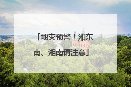 地灾预警！湘东南、湘南请注意