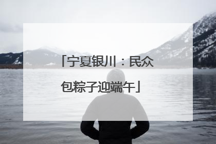 宁夏银川：民众包粽子迎端午