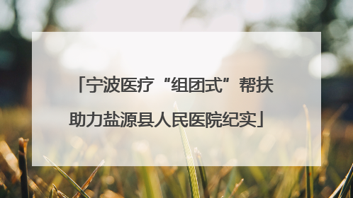 宁波医疗“组团式”帮扶助力盐源县人民医院纪实
