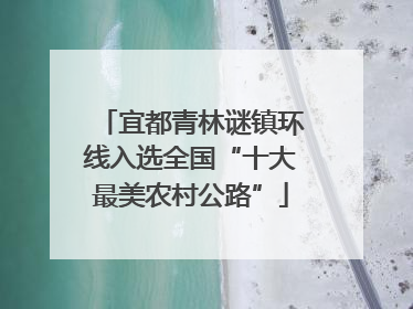 宜都青林谜镇环线入选全国“十大最美农村公路”