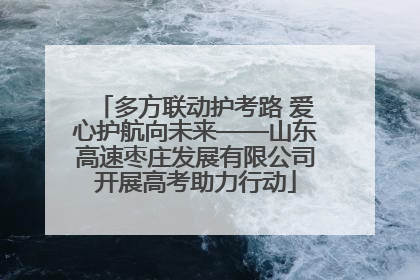 多方联动护考路 爱心护航向未来——山东高速枣庄发展有限公司开展高考助力行动