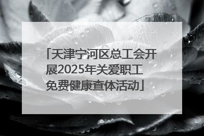 天津宁河区总工会开展2025年关爱职工免费健康查体活动