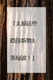 太原这些路段新增3条绿波！