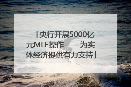 央行开展5000亿元MLF操作——为实体经济提供有力支持