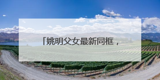 姚明父女最新同框，15岁女儿姚沁蕾身高1米9赶超成年男性