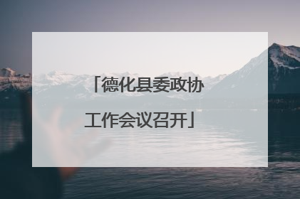 德化县委政协工作会议召开