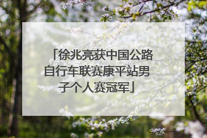 徐兆亮获中国公路自行车联赛康平站男子个人赛冠军
