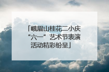 峨眉山桂花二小庆“六一”艺术节表演活动精彩纷呈