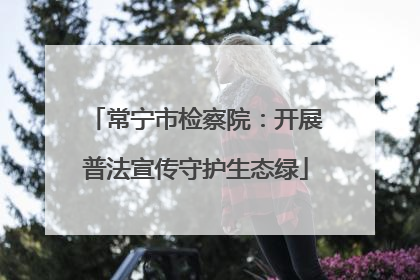 常宁市检察院：开展普法宣传守护生态绿