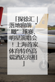 探徐汇｜落地窗前“瞰”球赛、明星演唱会！上海首家体育特色高端酒店亮相