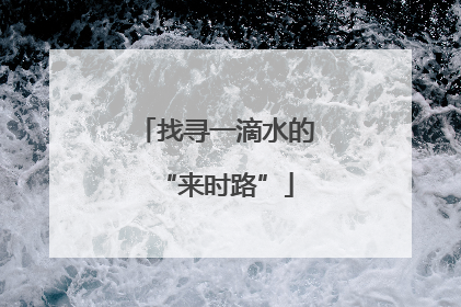 找寻一滴水的“来时路”