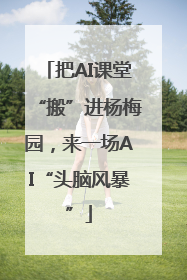 把AI课堂“搬”进杨梅园，来一场AI“头脑风暴”