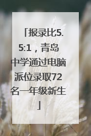 报录比5.5:1，青岛中学通过电脑派位录取72名一年级新生