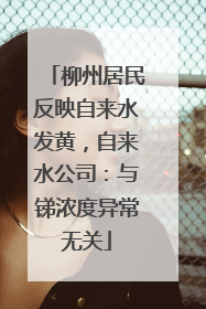 柳州居民反映自来水发黄，自来水公司：与锑浓度异常无关