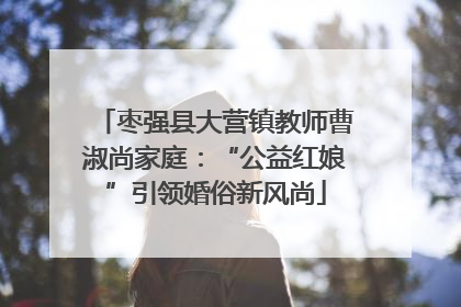 枣强县大营镇教师曹淑尚家庭：“公益红娘”引领婚俗新风尚