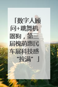 数字人顾问+跳舞机器狗，第三届槐荫惠民车展科技感“拉满”