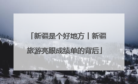 新疆是个好地方丨新疆旅游亮眼成绩单的背后