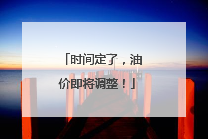 时间定了，油价即将调整！