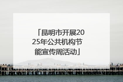 昆明市开展2025年公共机构节能宣传周活动