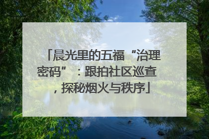 晨光里的五福“治理密码”：跟拍社区巡查，探秘烟火与秩序