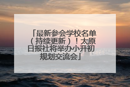 最新参会学校名单（持续更新）！太原日报社将举办小升初规划交流会
