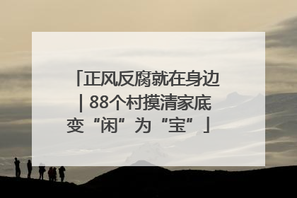 正风反腐就在身边｜88个村摸清家底变“闲”为“宝”