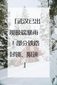 武汉已出现极端暴雨！部分铁路封锁、限速