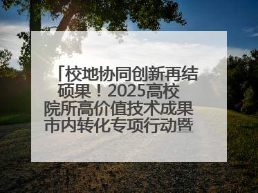 校地协同创新再结硕果！2025高校院所高价值技术成果市内转化专项行动暨技术成果项目路演对接会举办