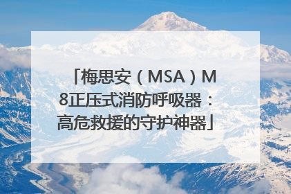 梅思安（MSA）M8正压式消防呼吸器：高危救援的守护神器