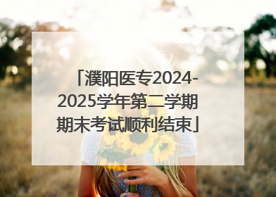 濮阳医专2024-2025学年第二学期期末考试顺利结束