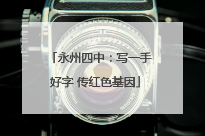 永州四中：写一手好字 传红色基因