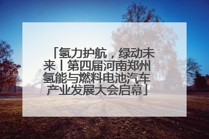 氢力护航，绿动未来丨第四届河南郑州氢能与燃料电池汽车产业发展大会启幕