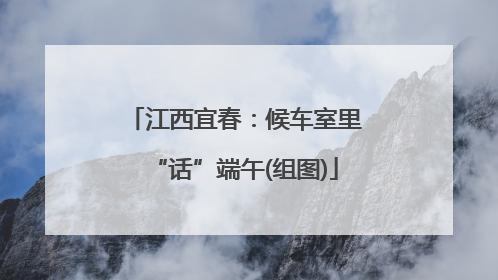 江西宜春：候车室里“话”端午(组图)
