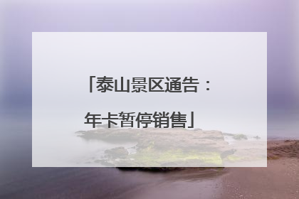 泰山景区通告：年卡暂停销售