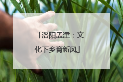 洛阳孟津：文化下乡育新风