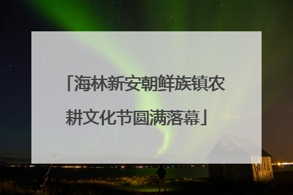 海林新安朝鲜族镇农耕文化节圆满落幕