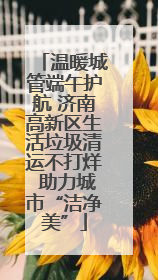 温暖城管端午护航 济南高新区生活垃圾清运不打烊 助力城市“洁净美”