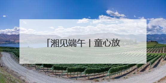 湘见端午丨童心放粽，趣玩端午！铜官窑国风乐园邀你共赴亲子文化盛宴
